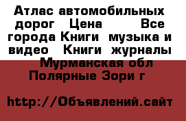 Атлас автомобильных дорог › Цена ­ 50 - Все города Книги, музыка и видео » Книги, журналы   . Мурманская обл.,Полярные Зори г.